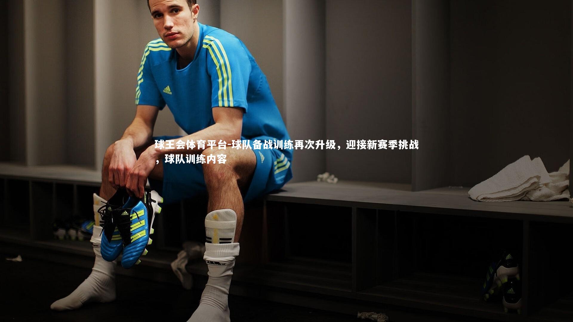 球队备战训练再次升级，迎接新赛季挑战，球队训练内容