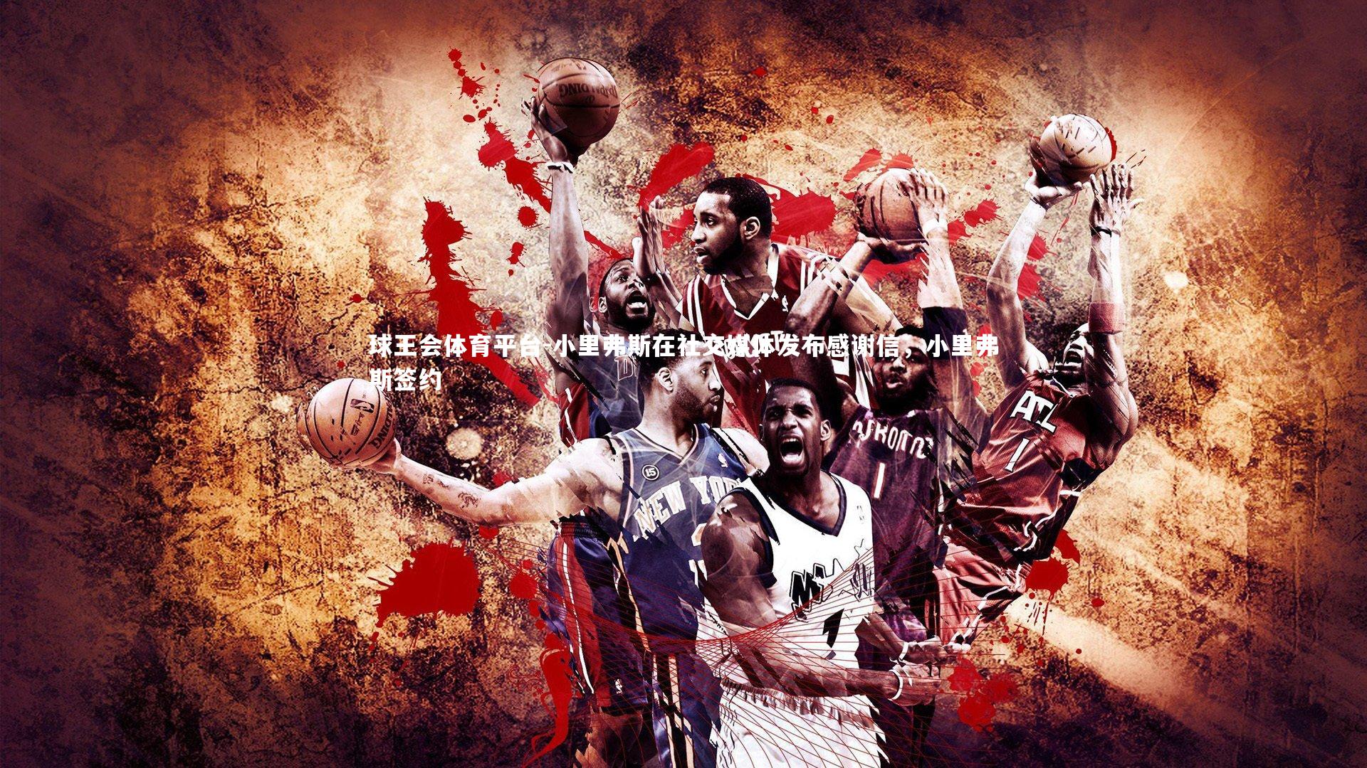 球王会体育平台-小里弗斯在社交媒体发布感谢信，小里弗斯签约