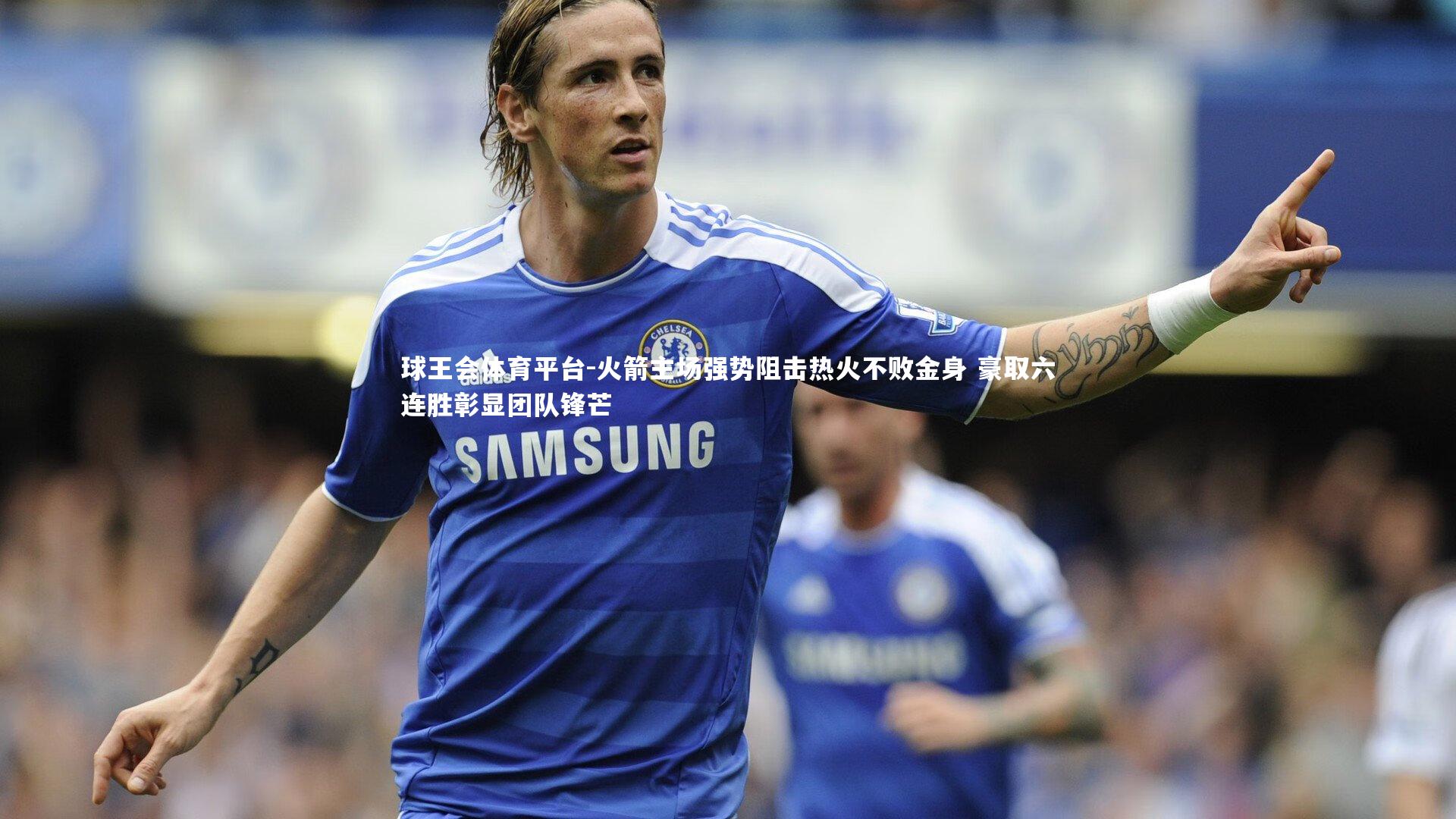 球王会体育平台-火箭主场强势阻击热火不败金身 豪取六连胜彰显团队锋芒