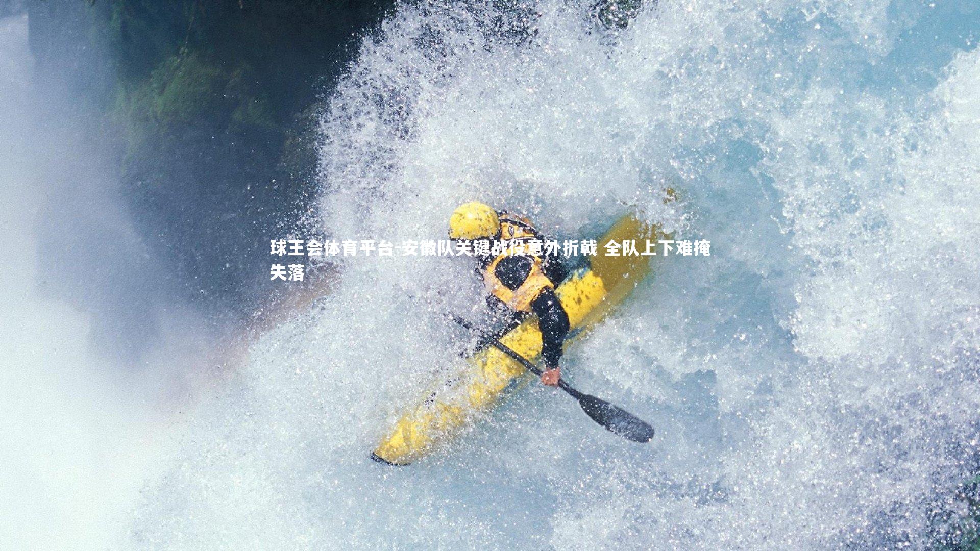 球王会体育平台-安徽队关键战役意外折戟 全队上下难掩失落